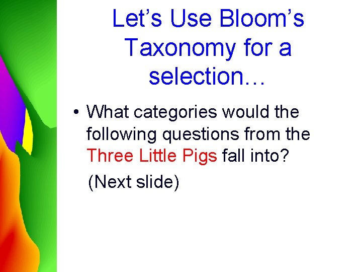 Let’s Use Bloom’s Taxonomy for a selection… • What categories would the following questions