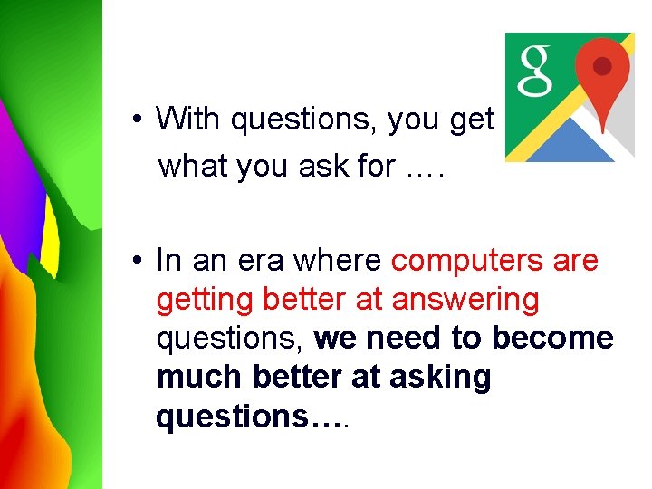 • With questions, you get what you ask for …. • In an