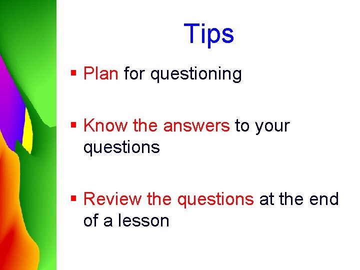 Tips § Plan for questioning § Know the answers to your questions § Review