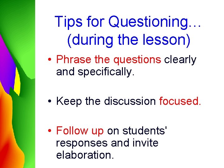 Tips for Questioning… (during the lesson) • Phrase the questions clearly and specifically. •