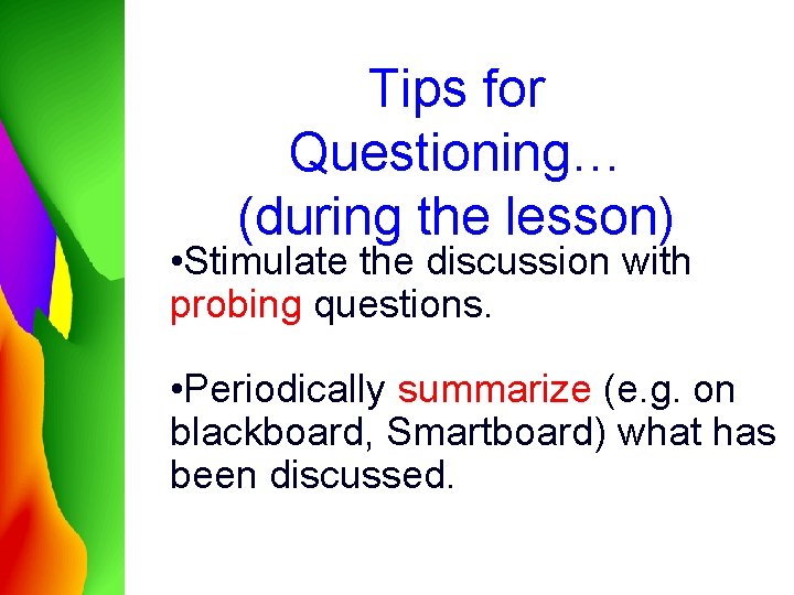 Tips for Questioning… (during the lesson) • Stimulate the discussion with probing questions. •