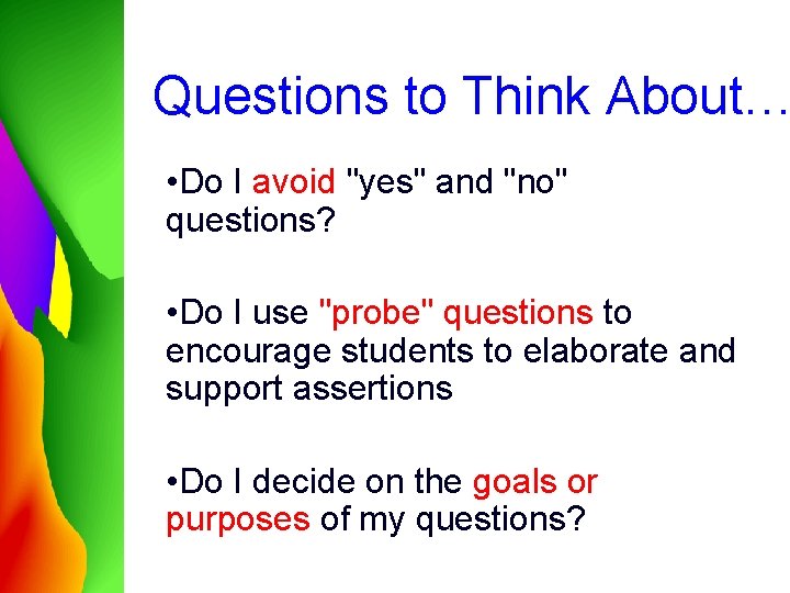 Questions to Think About… • Do I avoid "yes" and "no" questions? • Do