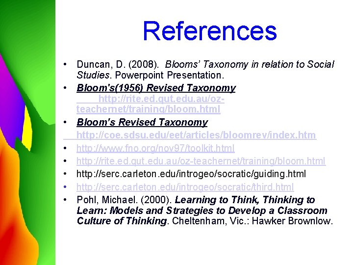 References • Duncan, D. (2008). Blooms’ Taxonomy in relation to Social Studies. Powerpoint Presentation.