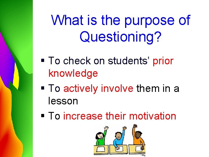 What is the purpose of Questioning? § To check on students’ prior knowledge §