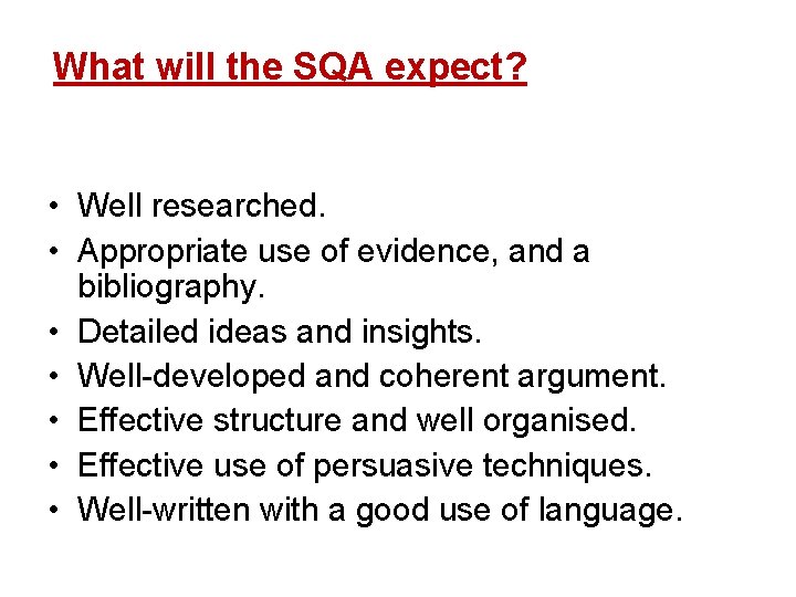 What will the SQA expect? • Well researched. • Appropriate use of evidence, and