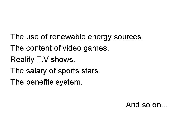 The use of renewable energy sources. The content of video games. Reality T. V