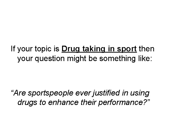 If your topic is Drug taking in sport then your question might be something