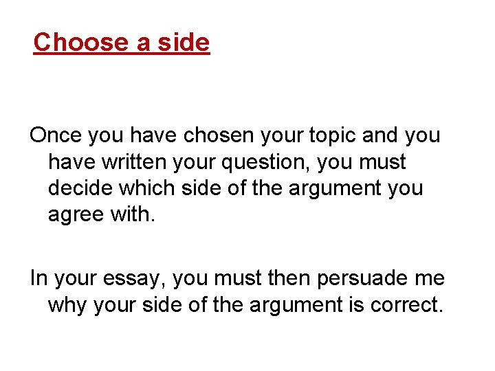 Choose a side Once you have chosen your topic and you have written your