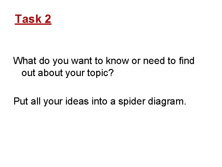 Task 2 What do you want to know or need to find out about