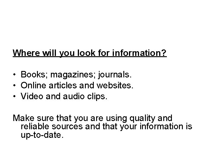 Where will you look for information? • Books; magazines; journals. • Online articles and