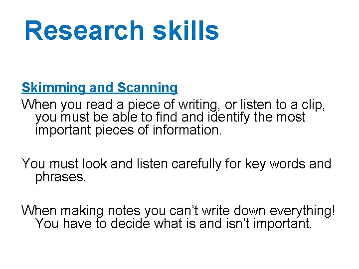 Research skills Skimming and Scanning When you read a piece of writing, or listen