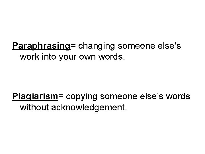 Paraphrasing= changing someone else’s work into your own words. Plagiarism= copying someone else’s words