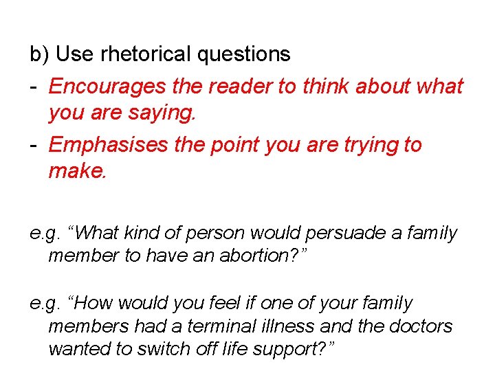 b) Use rhetorical questions - Encourages the reader to think about what you are