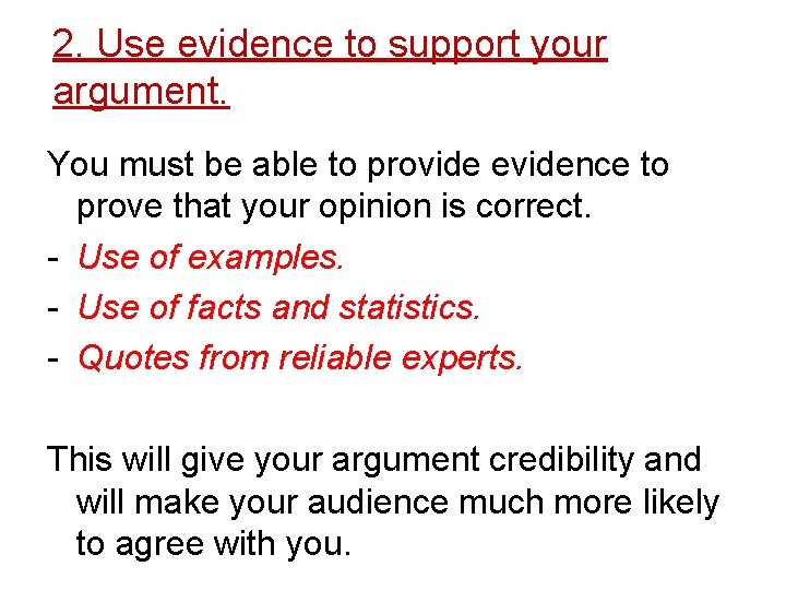 2. Use evidence to support your argument. You must be able to provide evidence
