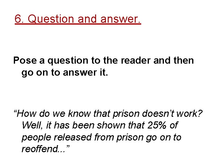 6. Question and answer. Pose a question to the reader and then go on