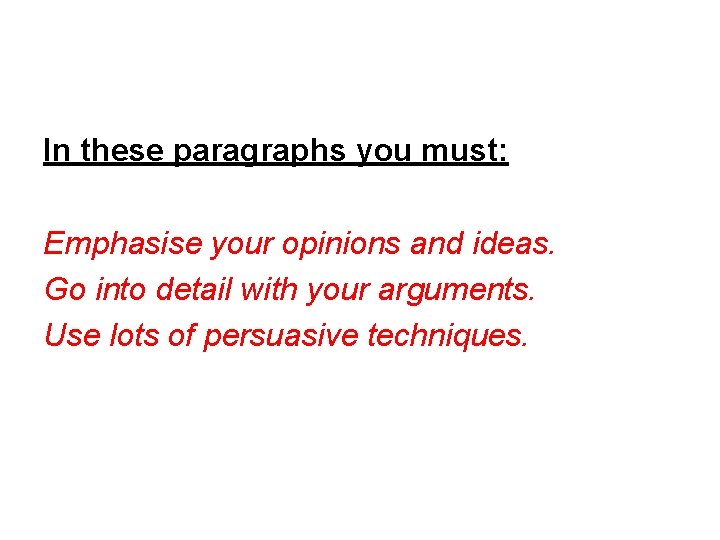 In these paragraphs you must: Emphasise your opinions and ideas. Go into detail with