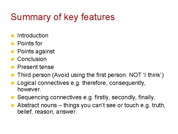 Summary of key features Introduction Points for Points against Conclusion Present tense Third person