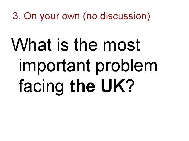 3. On your own (no discussion) What is the most important problem facing the