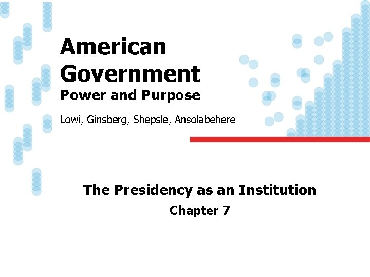 American Government Power and Purpose Lowi, Ginsberg, Shepsle, Ansolabehere The Presidency as an Institution