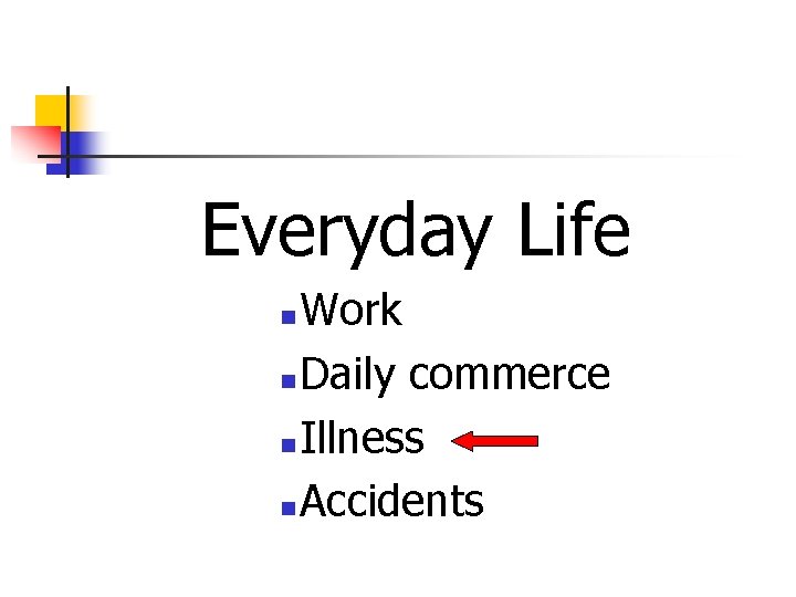 Everyday Life Work n Daily commerce n Illness n Accidents n 