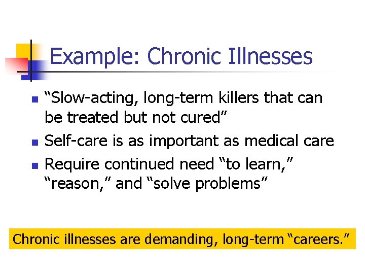 Example: Chronic Illnesses n n n “Slow-acting, long-term killers that can be treated but