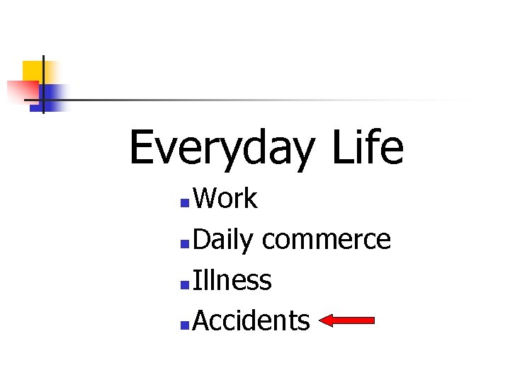 Everyday Life Work n Daily commerce n Illness n Accidents n 