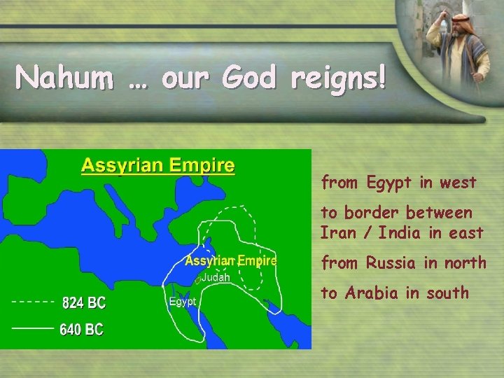 Nahum … our God reigns! from Egypt in west to border between Iran /