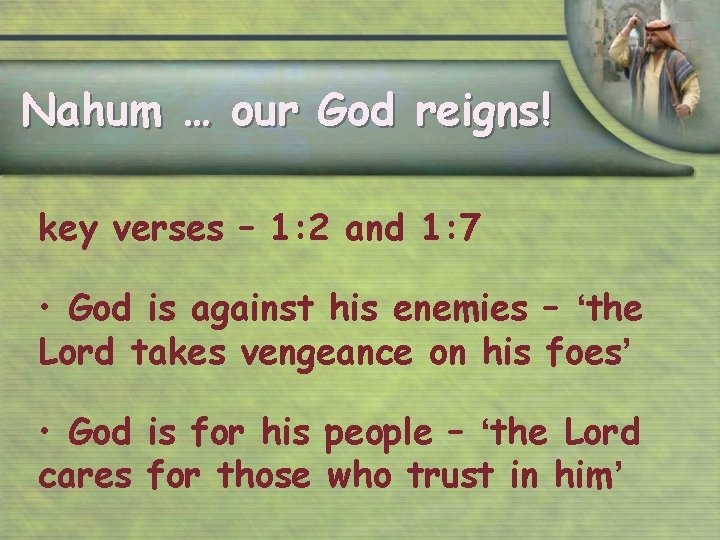 Nahum … our God reigns! key verses – 1: 2 and 1: 7 •