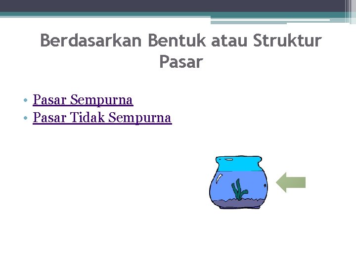 Berdasarkan Bentuk atau Struktur Pasar • Pasar Sempurna • Pasar Tidak Sempurna 