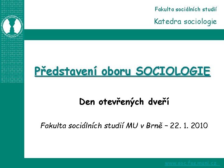 Fakulta sociálních studií Katedra sociologie Představení oboru SOCIOLOGIE Den otevřených dveří Fakulta sociálních studií