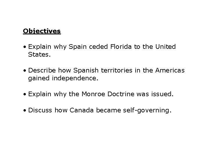 Objectives • Explain why Spain ceded Florida to the United States. • Describe how