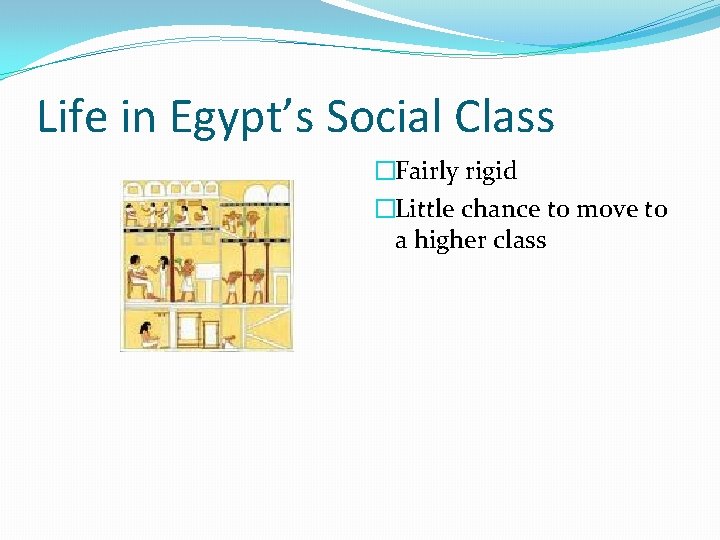 Life in Egypt’s Social Class �Fairly rigid �Little chance to move to a higher