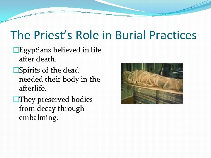 The Priest’s Role in Burial Practices �Egyptians believed in life after death. �Spirits of
