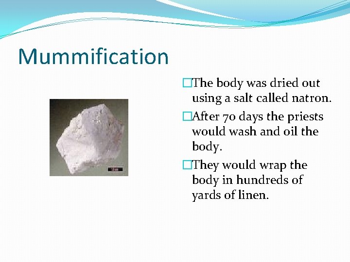Mummification �The body was dried out using a salt called natron. �After 70 days