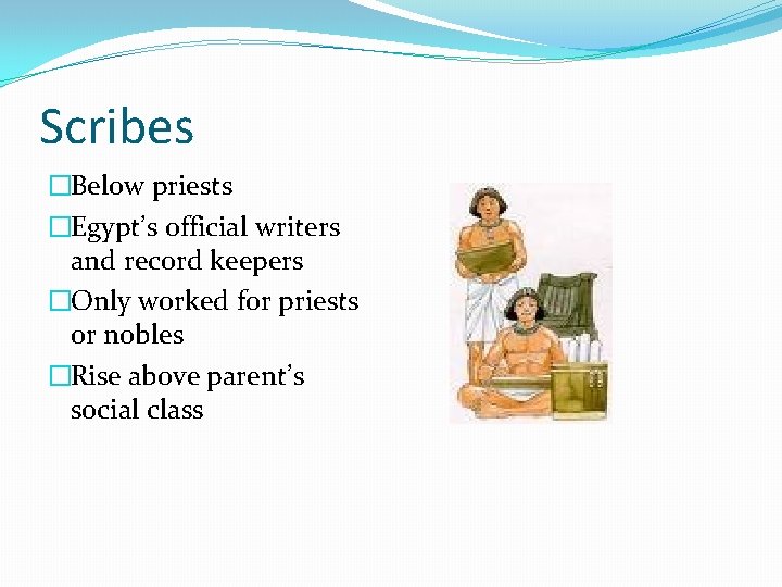 Scribes �Below priests �Egypt’s official writers and record keepers �Only worked for priests or