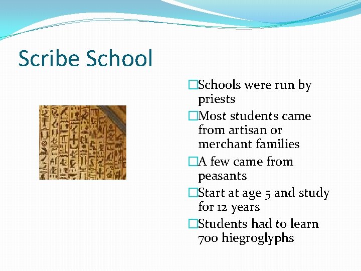 Scribe School �Schools were run by priests �Most students came from artisan or merchant