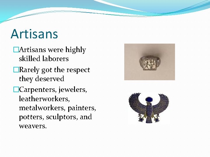 Artisans �Artisans were highly skilled laborers �Rarely got the respect they deserved �Carpenters, jewelers,