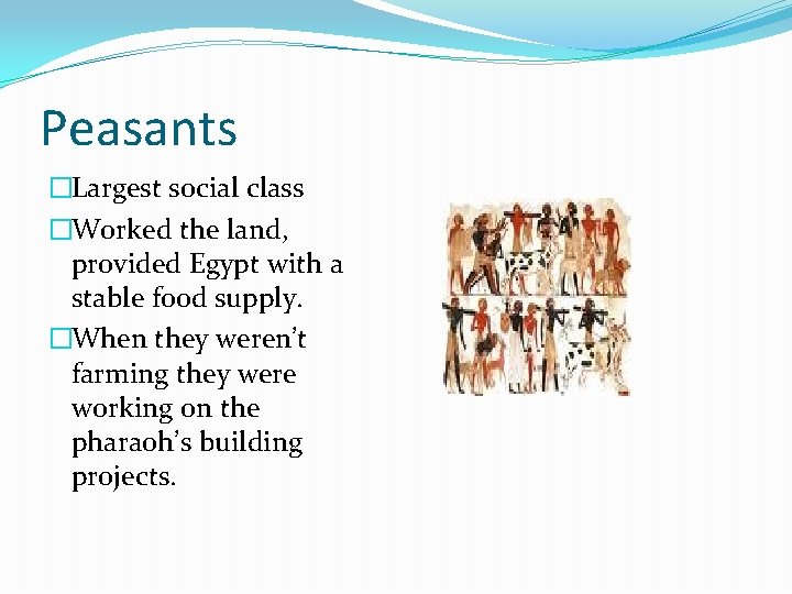 Peasants �Largest social class �Worked the land, provided Egypt with a stable food supply.