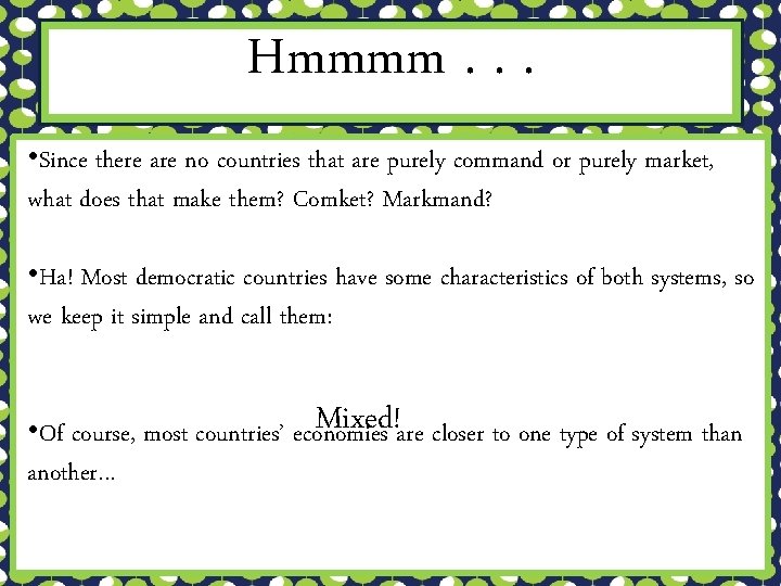 Hmmmm. . . • Since there are no countries that are purely command or