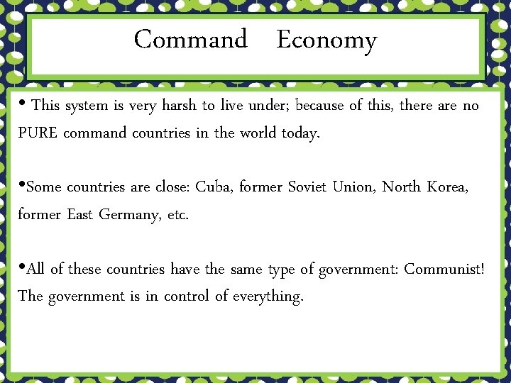 Command Economy • This system is very harsh to live under; because of this,