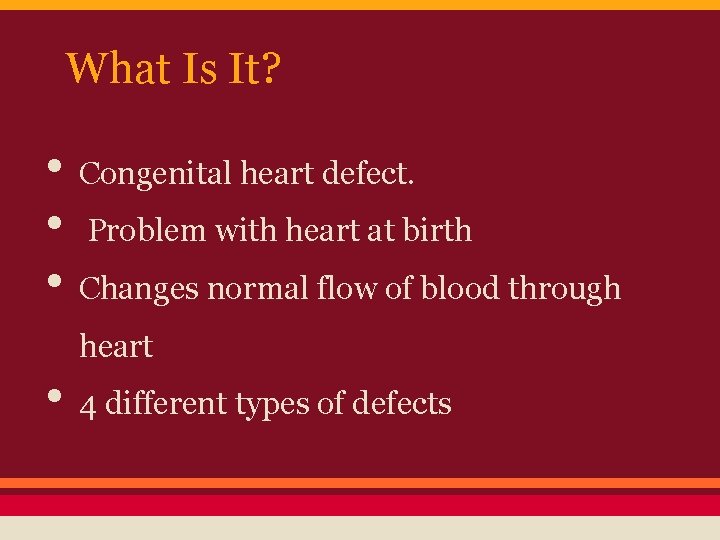 What Is It? • Congenital heart defect. • Problem with heart at birth •