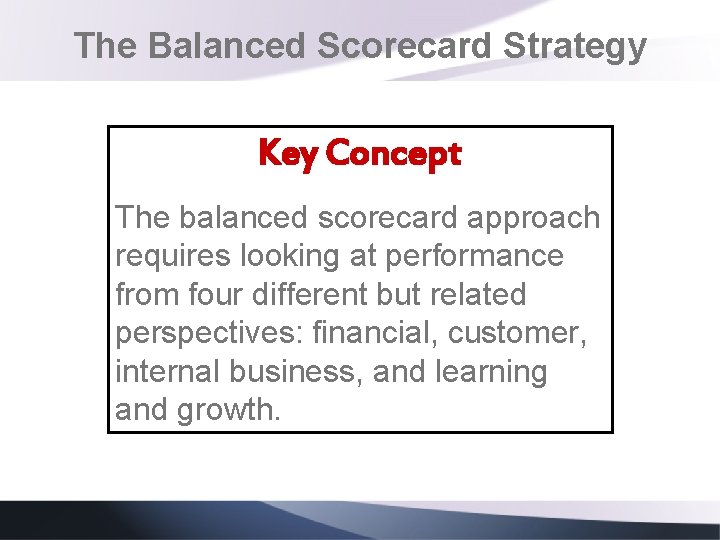 The Balanced Scorecard Strategy Key Concept The balanced scorecard approach requires looking at performance