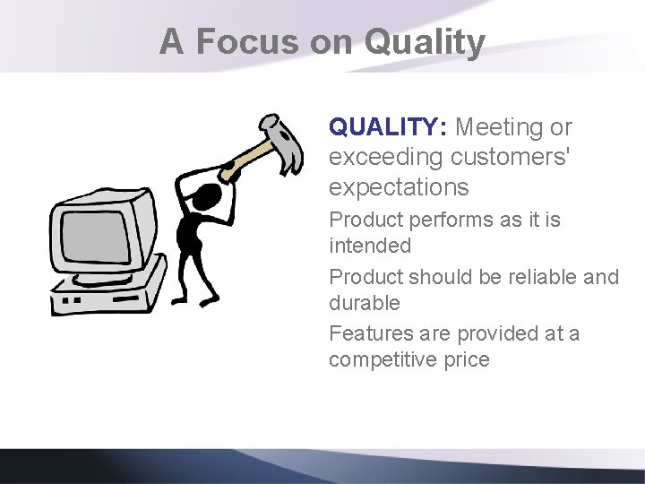 A Focus on Quality QUALITY: Meeting or exceeding customers' expectations Product performs as it