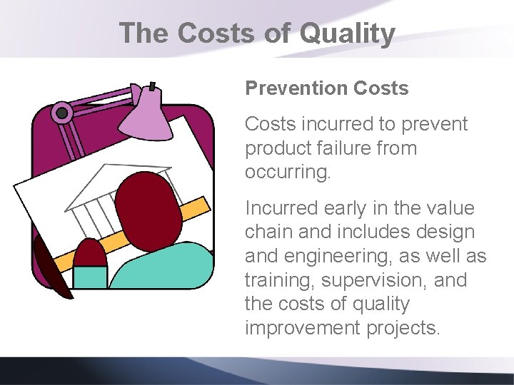 The Costs of Quality Prevention Costs incurred to prevent product failure from occurring. Incurred