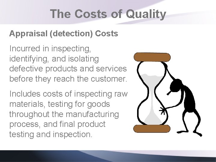 The Costs of Quality Appraisal (detection) Costs Incurred in inspecting, identifying, and isolating defective