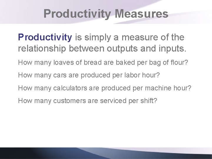 Productivity Measures Productivity is simply a measure of the relationship between outputs and inputs.