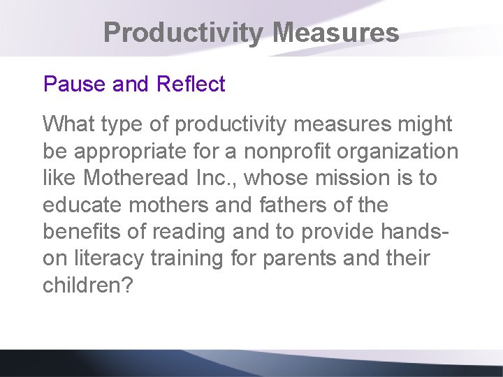 Productivity Measures Pause and Reflect What type of productivity measures might be appropriate for