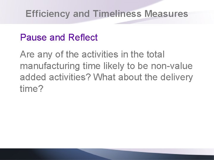 Efficiency and Timeliness Measures Pause and Reflect Are any of the activities in the