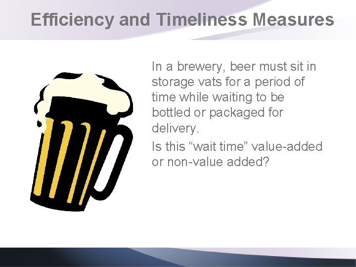 Efficiency and Timeliness Measures In a brewery, beer must sit in storage vats for