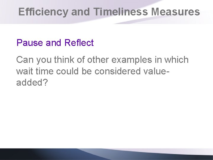 Efficiency and Timeliness Measures Pause and Reflect Can you think of other examples in